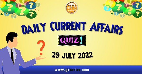 Daily Quiz on Current Affairs 29 July 2022 is very important for Competitive Exams like SSC, Railway, RRB, Banking, IBPS, PSC, UPSC, etc. Our Gkseries team have composed these Current Affairs Quizzes from Newspapers like The Hindu and other competitive magazines.