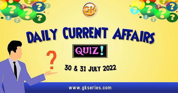 Daily Quiz on Current Affairs 30 & 31 July 2022 is very important for Competitive Exams like SSC, Railway, RRB, Banking, IBPS, PSC, UPSC, etc. Our Gkseries team have composed these Current Affairs Quizzes from Newspapers like The Hindu and other competitive magazines.
