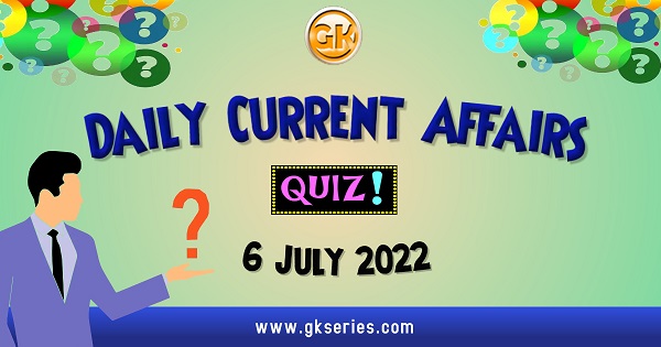Daily Quiz on Current Affairs 6 July 2022