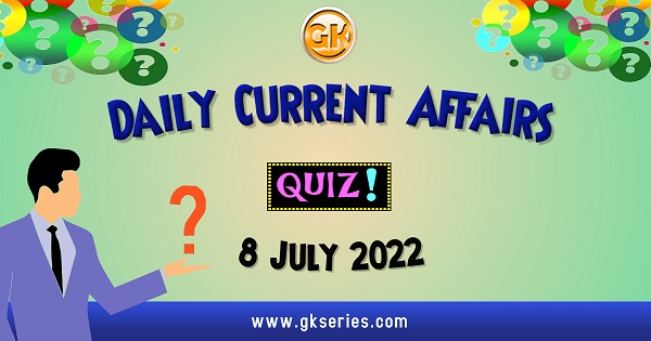 Daily Quiz on Current Affairs 8 July 2022