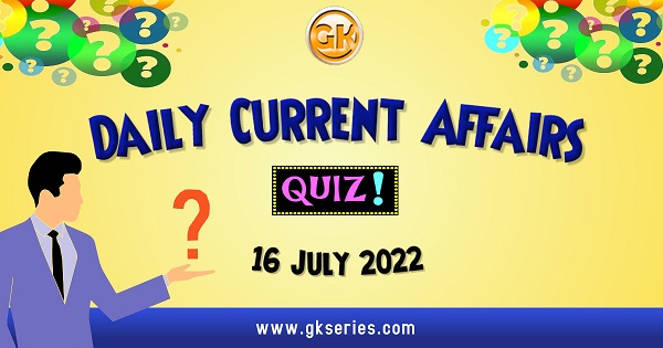 Daily Quiz on Current Affairs 16 July 2022 is very important for Competitive Exams like SSC, Railway, RRB, Banking, IBPS, PSC, UPSC, etc. Our Gkseries team have composed these Current Affairs Quizzes from Newspapers like The Hindu and other competitive magazines.
