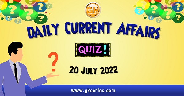 Daily Quiz on Current Affairs 20 July 2022