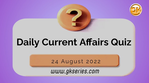 Daily Quiz on Current Affairs by Gkseries – 24 August 2022