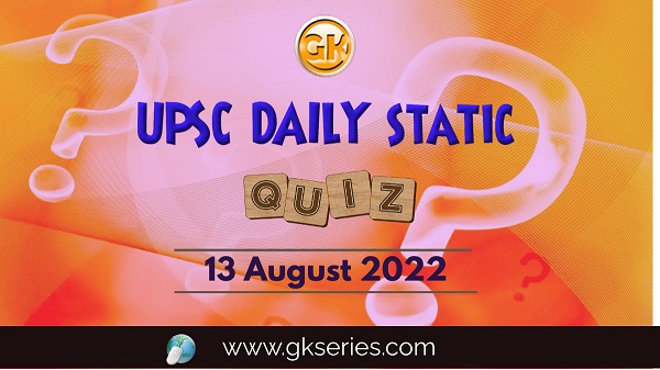 UPSC Daily Static Quiz 13 August 2022 composed by the Gkseries team is very helpful to UPSC aspirants.