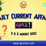 Daily Quiz on Current Affairs 2 & 3 August 2022 is very important for Competitive Exams like SSC, Railway, RRB, Banking, IBPS, PSC, UPSC, etc. Our Gkseries team have composed these Current Affairs Quizzes from Newspapers like The Hindu and other competitive magazines.