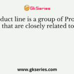 A Product line is a group of Products that are closely related to