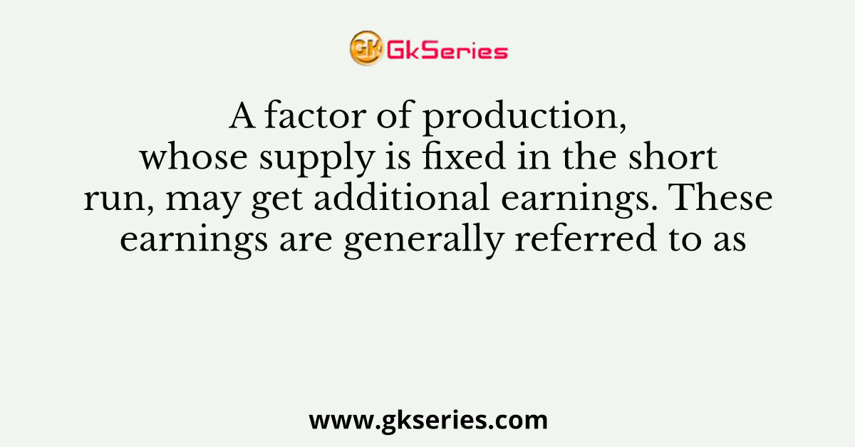 A factor of production, whose supply is fixed in the short run