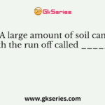 A large amount of soil can move with the run off called ___________