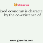 A mixed economy is characterised by the co-existence of