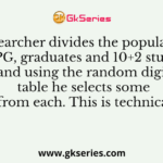 A researcher divides the populations into PG, graduates and 10+2 students and using the random digit table he selects some of them from each. This is technically called