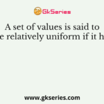 A set of values is said to be relatively uniform if it has