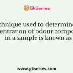 A technique used to determine the concentration of odour compounds in a sample is known as