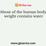 About of the human body weight contains water