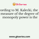 According to M. Kalecki, the true measure of the degree of monopoly power is the