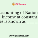 Accounting of National Income at constant prices is known as ________