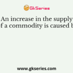 An increase in the supply of a commodity is caused by
