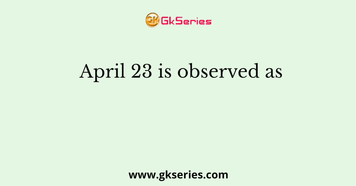 April 23 is observed as