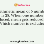 Arithmetic mean of 5 numbers is 28. When one number is reduced, mean gets reduced by 2. Which number is excluded?