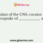 As a stimulant of the CNS, cocaine interferes with the reuptake of _________ at synapses