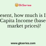 At present, how much is India's Per Capita Income (based on market prices)?