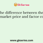 Basis of the difference between the concepts of market price and factor cost is