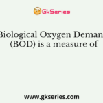 Biological Oxygen Demand (BOD) is a measure of