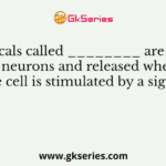 Chemicals called ________ are stored in neurons and released when the cell is stimulated by a signal