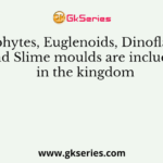 Chrysophytes, Euglenoids, Dinoflagellates, and Slime moulds are included in the kingdom