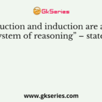 “Deduction and induction are a part of system of reasoning” – stated by