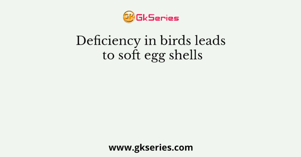 Deficiency in birds leads to soft egg shells