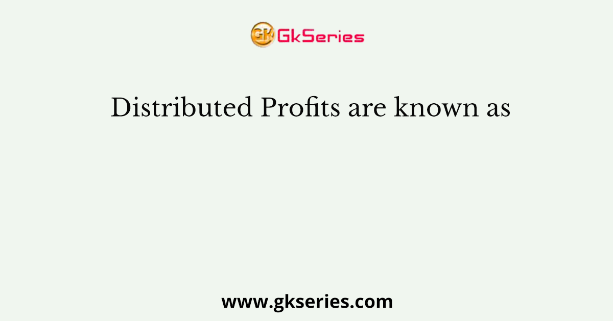 Distributed Profits are known as