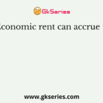Economic rent can accrue to