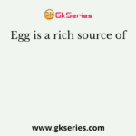 Egg is a rich source of