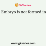 Embryo is not formed in