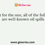 Except for the one, all of the following are well-known oil spills