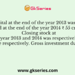 Fixed capital at the end of the year 2013 was ₹ 50 crore and at the end of the year 2014 ₹ 55 crore. Closing stock at the end of year 2013 and 2014 was respectively ₹ 10 crore and ₹ 5 crore respectively. Gross investment during 2014 is :-