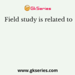 Field study is related to