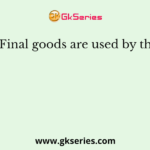 Final goods are used by the