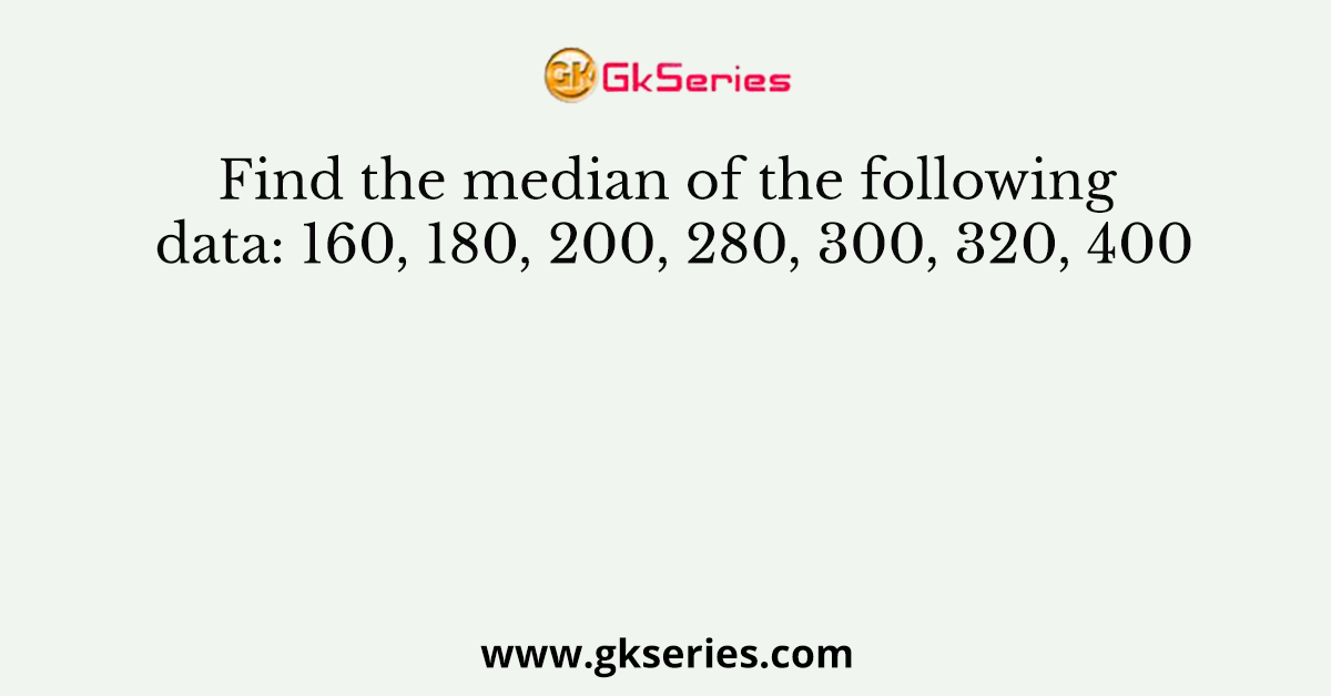 Find the median of the following data: 160, 180, 200, 280, 300, 320, 400