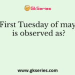 First Tuesday of may is observed as?