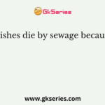 Fishes die by sewage because