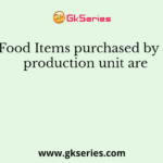 Food Items purchased by a production unit are