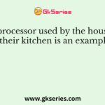 Food processor used by the households in their kitchen is an example of