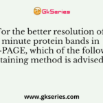 For the better resolution of minute protein bands in SDS-PAGE, which of the following staining method is advised?