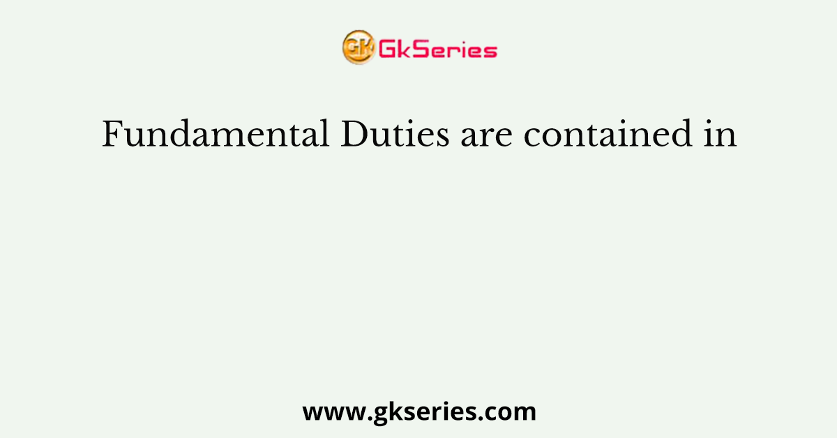 Fundamental Duties are contained in