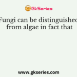 Fungi can be distinguished from algae in fact that