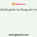 Fungi which grow in dung are termed as