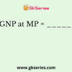 GNP at MP = ______