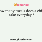 How many meals does a child take everyday ?
