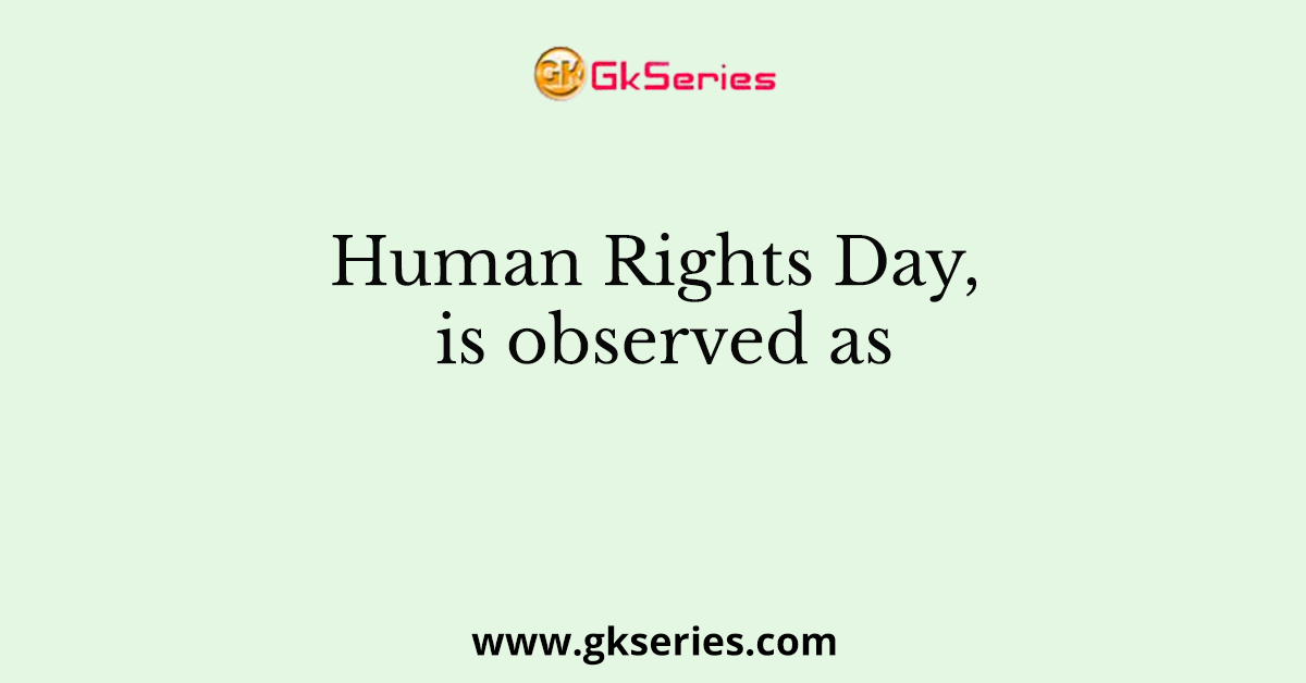 Human Rights Day, is observed as